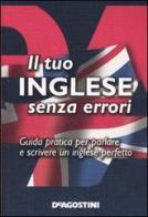 Il tuo inglese senza errori. Guida pratica per parlare e scrivere un inglese perfetto edito da De Agostini