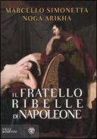 Il fratello ribelle di Napoleone di Marcello Simonetta, Noga Arikha edito da Bompiani