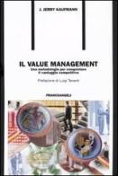 Il value management. Una metodologia per conquistare il vantaggio competitivo di Jerry J. Kaufman edito da Franco Angeli
