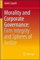 Morality and corporate governance. Firm integrity and spheres of justice di Giulio Sapelli edito da Springer Verlag