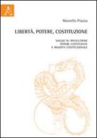 Libertà, potere, costituzione. Saggio su rivoluzione, potere costituente e rigidità costituzionale di Marcello Piazza edito da Aracne