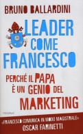 Leader come Francesco. Perché il papa è un genio del marketing di Bruno Ballardini edito da Piemme