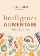 Intelligenza alimentare. Torna a fidarti di te di Irene Luzi edito da Gribaudo