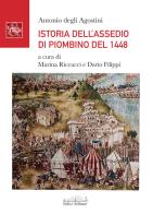 Istoria dell'assedio di Piombino del 1448 di Antonio Degli Agostini edito da Felici