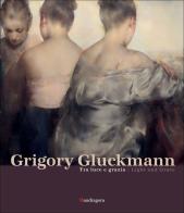Grigory Gluckmann. Tra luce e grazia-Grigory Gluckmann. Light and grace. Ediz. illustrata edito da Mandragora