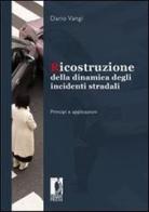 Ricostruzione della dinamica degli incidenti stradali. Principi e applicazioni di Dario Vangi edito da Firenze University Press