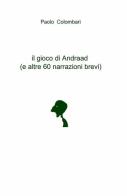 Il gioco di Andraad (e altre 60 narrazioni brevi) di Paolo A. Colombari edito da ilmiolibro self publishing