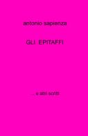 Gli epitaffi... e altri scritti di Antonio Sapienza edito da ilmiolibro self publishing