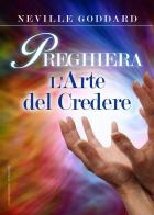 Preghiera. L'arte del credere di Neville Goddard edito da StreetLib