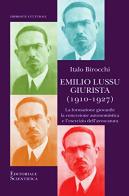 Emilio Lussu giurista (1910-1927). La formazione giovanile, la concezione autonomistica e l'esercizio dell'avvocatura di Italo Birocchi edito da Editoriale Scientifica
