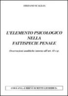 L' elemento psicologico nella fattispecie penale. Osservazioni analitiche intorno all'art. 43 c.p. di Stefano Scaglia edito da Centrostampa