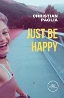 Just be happy. The story of our daughter Monica and her illness di Christian Paglia edito da Europa Edizioni
