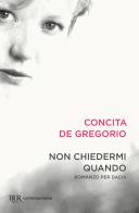Non chiedermi quando. Romanzo per Dacia di Concita De Gregorio edito da Rizzoli