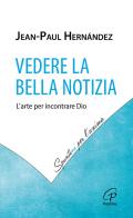 Vedere la Bella Notizia. L'arte per incontrare Dio di Jean-Paul Hernández edito da Paoline Editoriale Libri