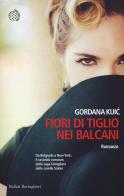 Fiori di tiglio nei Balcani di Gordana Kuic edito da Bollati Boringhieri