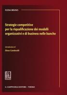 Strategie competitive per la riqualificazione dei modelli organizzativi e di business nelle banche di Elena Bruno edito da Giappichelli