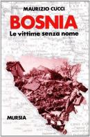 Bosnia. Le vittime senza nome di Maurizio Cucci edito da Ugo Mursia Editore