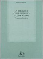 La religione come pensiero e come azione. Prospezioni filosofiche di Francesco Donadio edito da Rubbettino