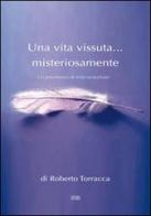 Una vita vissuta... misteriosamente. Un fenomeno di reincarnazione di Roberto Torracca edito da Simple