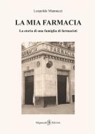 La mia farmacia. La storia di una famiglia di farmacisti. Ediz. illustrata di Leopoldo Mannucci edito da Gilgamesh Edizioni