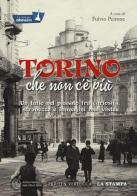 Torino che non c'è più. Un tuffo nel passato fra curiosità, stranezze e immagini mai viste. Ediz. illustrata edito da Priuli & Verlucca