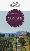 Vino nobile di Montepulciano. Italia del vino. Le guide ai sapori e ai piaceri edito da Gedi (Gruppo Editoriale)
