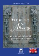 Per le vie di Albenga. An historical and artistic guide-book of the town di Rachele Fantino edito da Edizioni del Delfino Moro