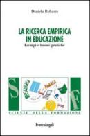La ricerca empirica in educazione. Esempi e buone pratiche di Daniela Robasto edito da Franco Angeli