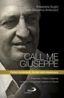 Call me Giuseppe. Father Ambrosoli, doctor and missionary di Giovanna Ambrosoli, Elisabetta Soglio edito da San Paolo Edizioni