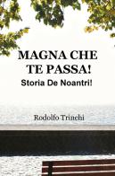 Magna che te passa! Storia de noantri! di Rodolfo Trinchi edito da ilmiolibro self publishing