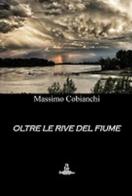 Oltre le rive del fiume di Massimo Cobianchi edito da La Carmelina