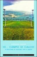 Io... campo di calcio. 11 racconti di pallone, vita e aquile di Alessandro Aquilino edito da Boogaloo Publishing