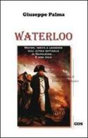 Waterloo. Misteri, verità e leggende sull'ultima battaglia di Napoleone. E non solo... di Giuseppe Palma edito da GDS