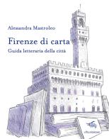 Firenze di carta. Guida letteraria della città di Alessandra Mastroleo edito da Il Palindromo