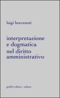 Interpretazione e dogmatica nel diritto amministrativo di Luigi Benvenuti edito da Giuffrè