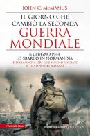 Il giorno che cambiò la seconda guerra mondiale. 6 giugno 1944, lo sbarco in Normandia: le diciannove ore che hanno segnato il destino del mondo di John C. McManus edito da Newton Compton Editori