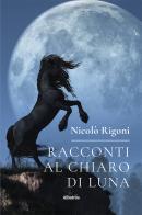 Racconti al chiaro di luna di Nicolò Rigoni edito da Gruppo Albatros Il Filo