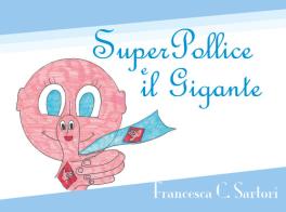 SuperPollice e il Gigante. Ediz. illustrata di Francesca C. Sartori edito da Youcanprint