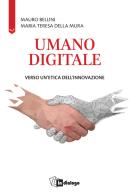 Umano digitale. Verso un'etica dell'innovazione di Mauro Bellini, Maria Teresa Della Mura edito da In Dialogo