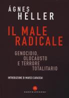 Il male radicale. Genocidio, Olocausto e terrore totalitario di Ágnes Heller edito da Castelvecchi