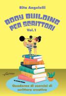 Body building per scrittori. Quaderno di esercizi di scrittura creativa vol. 1 di Rita Angelelli edito da Le Mezzelane Casa Editrice