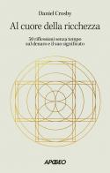 Al cuore della ricchezza. 50 riflessioni senza tempo sul denaro e il suo significato di Daniel Crosby edito da Apogeo