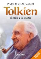 Tolkien: il mito e la grazia. Nuova ediz. di Paolo Gulisano edito da Ancora