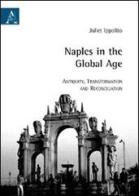 Naples in the global age. Antiquity. Transformation and reconciliation di Juliet Ippolito edito da Aracne