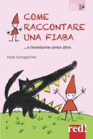 Come raccontare una fiaba... e inventarne cento altre. Nuova ediz. di Paola Santagostino edito da Red Edizioni