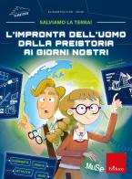 L' impronta dell'uomo dalla preistoria ai giorni nostri. Salviamo la Terra! di Elisabetta Flor edito da Erickson