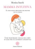 Mamma intuitiva. Il linguaggio profondo dei sintomi di tuo figlio. Come trasformare i segnali del corpo in guida per una maternità di Monica Sacchi edito da Anima Edizioni