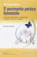 Il pavimento pelvico femminile. Funzioni, disfunzioni e trattamento secondo la teoria integrale di Petros Papa edito da CIC Edizioni Internazionali