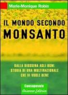 Il mondo secondo Monsanto. Dalla diossina agli OGM: storia di una multinazionale che vi vuole bene di Marie-Monique Robin edito da Arianna Editrice