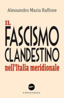 Il fascismo clandestino nell'Italia meridionale di Alessandro Maria Raffone edito da Iuppiter